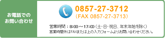 お電話でのお問い合わせ：営業時間 8:00～17:00(土・日・祝日、年末年始を除く)、営業時間外は上記「お問い合わせ」入力フォームよりお問い合わせください。